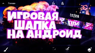 Как Сделать Игровую Шапку На Андроид?!