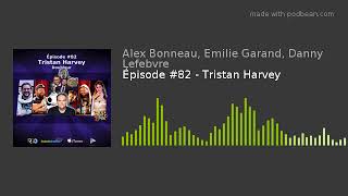 Épisode #82 - Tristan Harvey