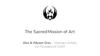 The Sacred Mission of Art - Alex Grey & Allyson Grey - Entheogeneration 2019