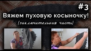 ВЯЖЕМ ПУХОВУЮ КОСЫНКУ! ЧАСТЬ 3 Заключительная, заканчиваем изделие