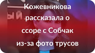 Кожевникова рассказала о ссоре с Собчак из-за фото трусов
