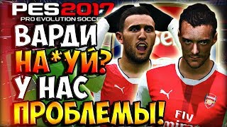 ВАРДИ НА*УЙ? ЧТО С ВАМИ НЕ ТАК? МНОГО ЭМОЦИЙ! | PES 2017 ★ Онлайн Карьера за АРСЕНАЛ ★ #8