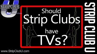 Should Strip Clubs have TVs? Strip Club U