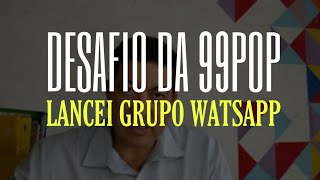 NOVA PROMOÇÃO DA 99POP | LANCEI UM GRUPO DE WATSAPP PARA O DESAFIO