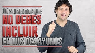 10 Alimentos que NO debes incluir en tus Desayunos ?