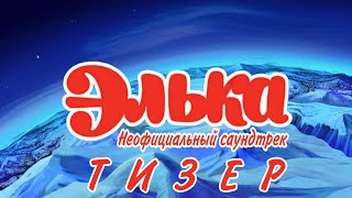 Элька: Неофициальный саундтрек — ТИЗЕР.