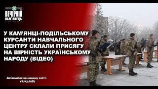 У КАМ’ЯНЦІ-ПОДІЛЬСЬКОМУ КУРСАНТИ НАВЧАЛЬНОГО ЦЕНТРУ СКЛАЛИ ПРИСЯГУ НА ВІРНІСТЬ УКРАЇНСЬКОМУ НАРОДУ