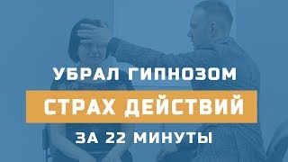Убрал страх действий гипнозом за 22 минуты