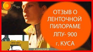 Отзывы о работе ленточной пилорамы. ЛПУ-900 | Кусинский завод деревообрабатывающего оборудования