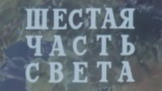 Шестая часть света. Документальный фильм. (СССР, 1984)