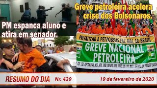 PM espanca aluno e atira em senador. Greve petroleira acelera crise dos Bolsonaros.Resumo do Dia 429