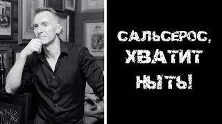 САЛЬСЕРОС, ХВАТИТ НЫТЬ!