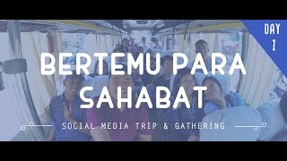 Bertemu Para Sahabat - Sosial Media Trip & Gathering (Day 1)