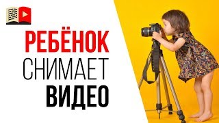 Ребёнок снимает видео на YouTube - что делать? Запрещать или поощрять?