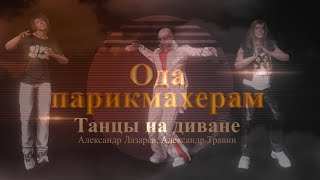 Ода парикмахерам - танцы на диване. Авторы - Александр Лазарев, Александр Травин арТзаЛ