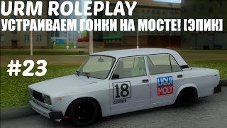 [URM ROLEPLAY #23] Гонки на мосту! :D