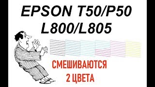 EPSON T50, P50, L800, L805 смешивание цветов, разгерметизация головки