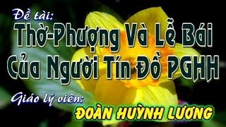 Đề tài: Thờ Phượng Và Lễ Bái Của Ngời Tín Đồ PGHH- GLV: Đoàn Huỳnh Lương: