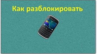 Как разблокировать BlackBerry Curve 9300,8520,9320,9315,9220, Bold 9900,9930,9720 и другие моделы