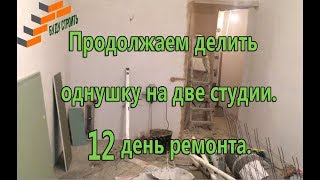 Продолжаем делить однушку на две студии. 12 день ремонта.
