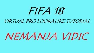 FIFA 18 I VIRTUAL PRO LOOKALIKE TUTORIAL - NEMANJA VIDIC