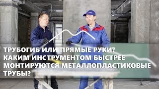 Трубогиб или прямые руки? Каким иструментом быстрее монтируются металлопластиковые трубы?