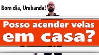 Posso acender velas em casa?