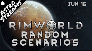 Astro Streams: Rimworld Random Scenario Challenge 2019-06-16
