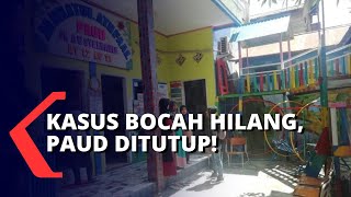 PAUD Tempat Bocah Hilang dan Tewas, Resmi Ditutup!