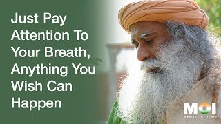 Sadhguru - Just Pay Attention To Your Breath, Anything You Wish Can Happen | Mystics of India