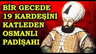 Tahta Çıkınca Bir Gecede 19 Kardeşini Katleden Osmanlı Padişahı