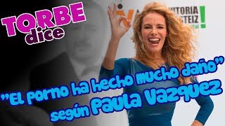"El porno ha hecho mucho daño"  según Paula Vazquez