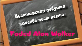 Вьетнамская девушка красиво поет песню Faded Alan Walker
