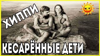 ХИППИ - ДЕТИ КЕСАРЕВЫХ СЕЧЕНИЙ.