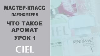 Что такое аромат. Парфюмерия. Базовый курс. Урок 1. CIEL
