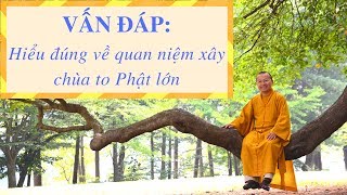 Vấn đáp: Hiểu đúng về quan niệm xây chùa to Phật lớn | Thích Nhật Từ