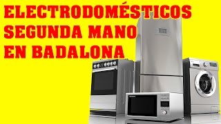 ELECTRODOMESTICOS DE SEGUNDA MANO EN BADALONA