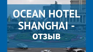 OCEAN HOTEL SHANGHAI 5* Китай Шанхай отзывы – отель ОУШЕН ХОТЕЛ ШАНХАЙ 5* Шанхай отзывы видео