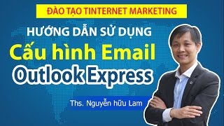 [Dự án 100] - (SỐ 7): Hướng dẫn sử dụng Email, Cấu hình Outlook Express