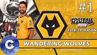 Let's Play Wolves FM18 | WANDERING WOLVES #1 | SUMMER TRANSFER UPDATE | Football Manager 2018