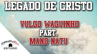 Vulgo Waguinho - Legado De Cristo - Part Mano Natu