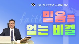 영성학교 주일예배설교- 믿음을 얻는 비결