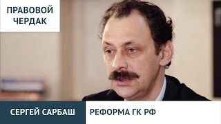 Правовой чердак. Сергей Сарбаш. Реформа ГК РФ
