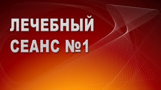 Лечебный сеанс №1