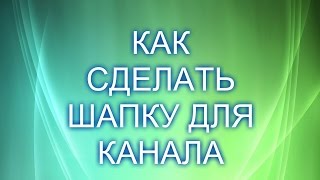 КАК СДЕЛАТЬ ШАПКУ ДЛЯ КАНАЛА(БЕЗ ФОТОШОПА)
