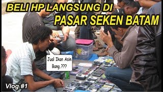 BERBURU HP LANGSUNG DI PASAR SEKEN BATAM.!! [BATAM VLOG]