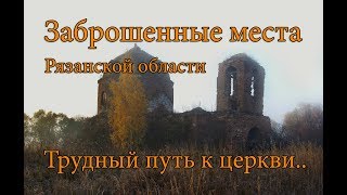 Заброшенные места Рязанской области, трудный путь к церкви