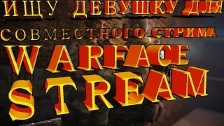 Warface:Stream Ишу Девушку для совместного стрим в лс