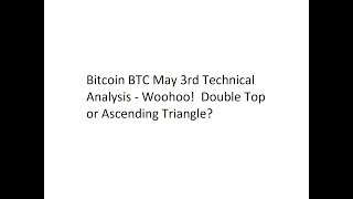 Bitcoin BTC May 3rd Technical Analysis - Woohoo!  Double Top or Ascending Triangle?