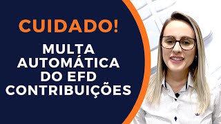 CUIDADO: Multa automática do EFD Contribuições